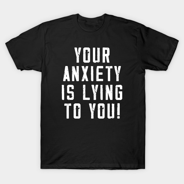 Your anxiety is lying to you! T-Shirt by Trendsdk